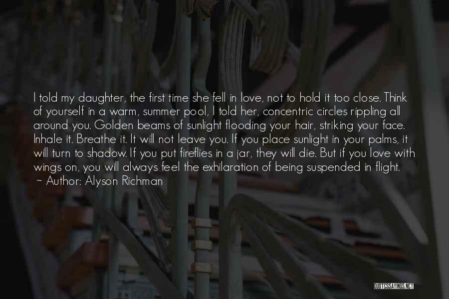 Alyson Richman Quotes: I Told My Daughter, The First Time She Fell In Love, Not To Hold It Too Close. Think Of Yourself