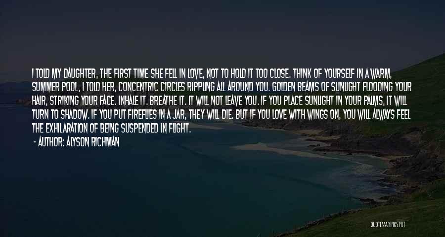 Alyson Richman Quotes: I Told My Daughter, The First Time She Fell In Love, Not To Hold It Too Close. Think Of Yourself