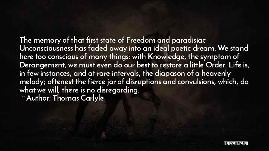 Thomas Carlyle Quotes: The Memory Of That First State Of Freedom And Paradisiac Unconsciousness Has Faded Away Into An Ideal Poetic Dream. We