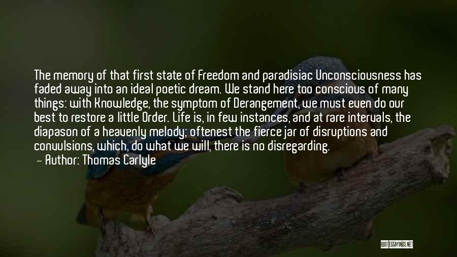 Thomas Carlyle Quotes: The Memory Of That First State Of Freedom And Paradisiac Unconsciousness Has Faded Away Into An Ideal Poetic Dream. We