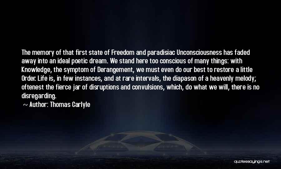 Thomas Carlyle Quotes: The Memory Of That First State Of Freedom And Paradisiac Unconsciousness Has Faded Away Into An Ideal Poetic Dream. We