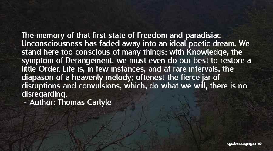 Thomas Carlyle Quotes: The Memory Of That First State Of Freedom And Paradisiac Unconsciousness Has Faded Away Into An Ideal Poetic Dream. We