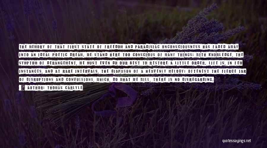 Thomas Carlyle Quotes: The Memory Of That First State Of Freedom And Paradisiac Unconsciousness Has Faded Away Into An Ideal Poetic Dream. We