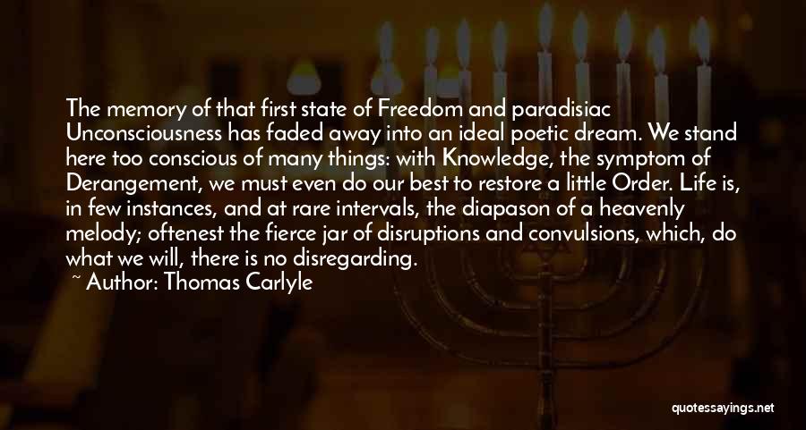 Thomas Carlyle Quotes: The Memory Of That First State Of Freedom And Paradisiac Unconsciousness Has Faded Away Into An Ideal Poetic Dream. We