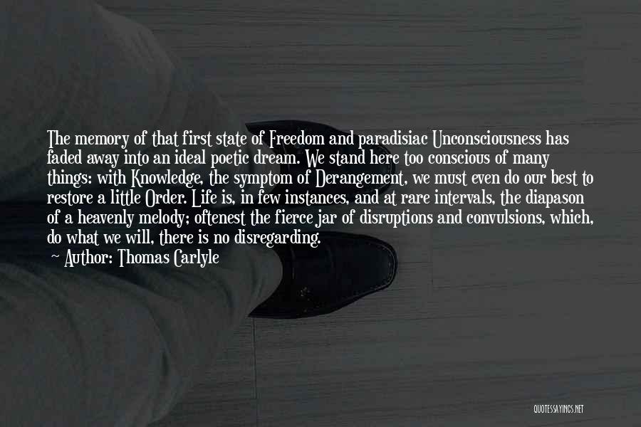 Thomas Carlyle Quotes: The Memory Of That First State Of Freedom And Paradisiac Unconsciousness Has Faded Away Into An Ideal Poetic Dream. We