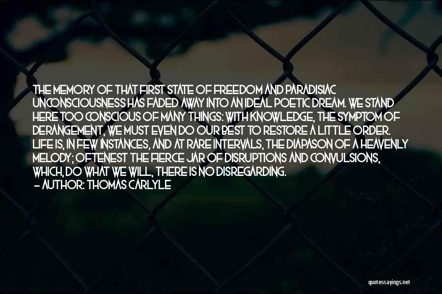 Thomas Carlyle Quotes: The Memory Of That First State Of Freedom And Paradisiac Unconsciousness Has Faded Away Into An Ideal Poetic Dream. We