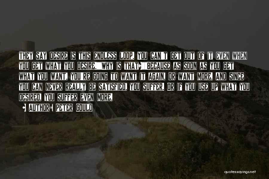 Peter Gould Quotes: They Say Desire Is This Endless Loop. You Can't Get Out Of It Even When You Get What You Desire.why
