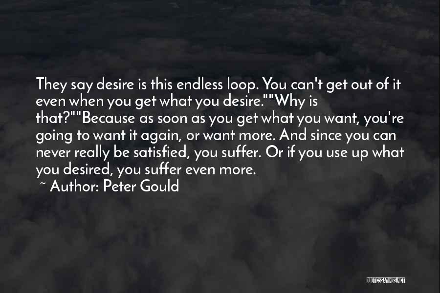 Peter Gould Quotes: They Say Desire Is This Endless Loop. You Can't Get Out Of It Even When You Get What You Desire.why