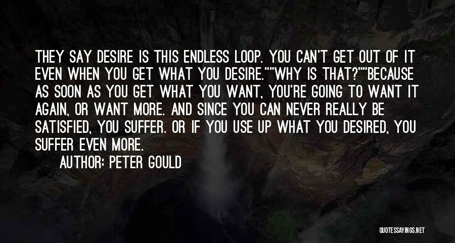 Peter Gould Quotes: They Say Desire Is This Endless Loop. You Can't Get Out Of It Even When You Get What You Desire.why