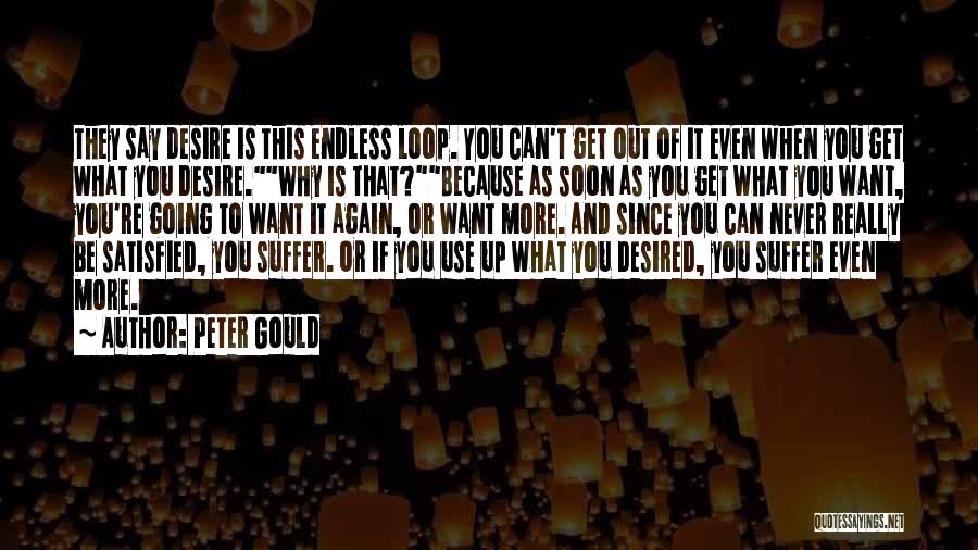 Peter Gould Quotes: They Say Desire Is This Endless Loop. You Can't Get Out Of It Even When You Get What You Desire.why