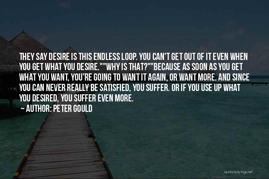 Peter Gould Quotes: They Say Desire Is This Endless Loop. You Can't Get Out Of It Even When You Get What You Desire.why