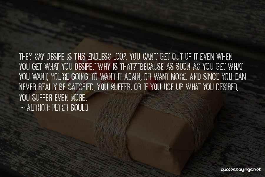 Peter Gould Quotes: They Say Desire Is This Endless Loop. You Can't Get Out Of It Even When You Get What You Desire.why