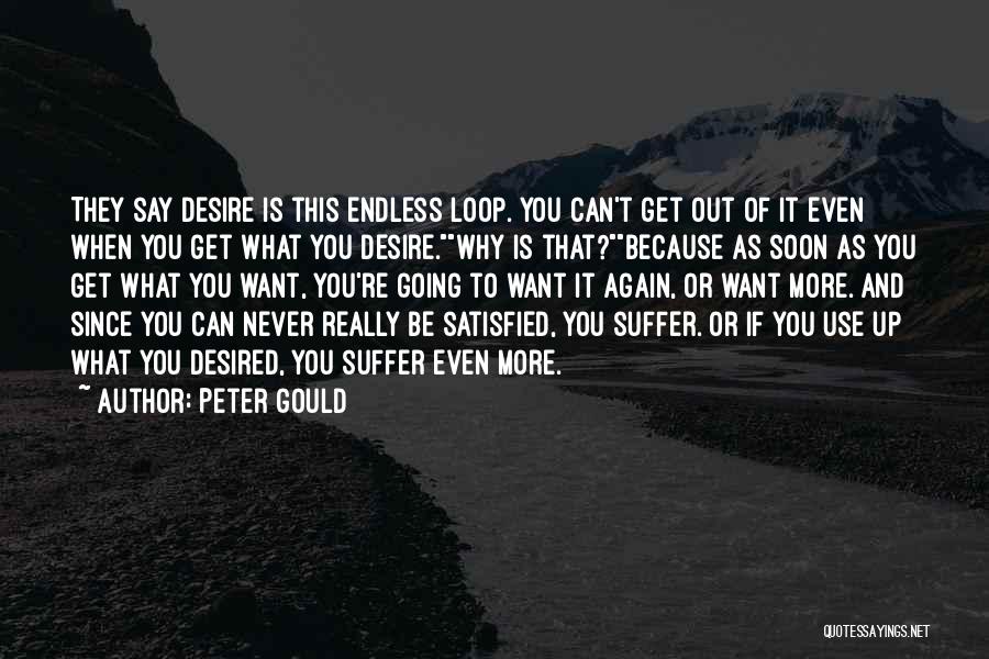 Peter Gould Quotes: They Say Desire Is This Endless Loop. You Can't Get Out Of It Even When You Get What You Desire.why