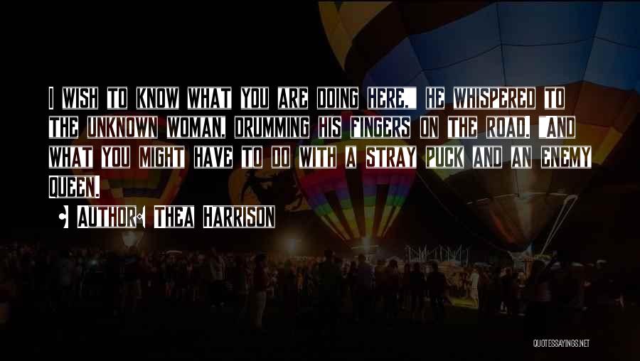 Thea Harrison Quotes: I Wish To Know What You Are Doing Here, He Whispered To The Unknown Woman, Drumming His Fingers On The