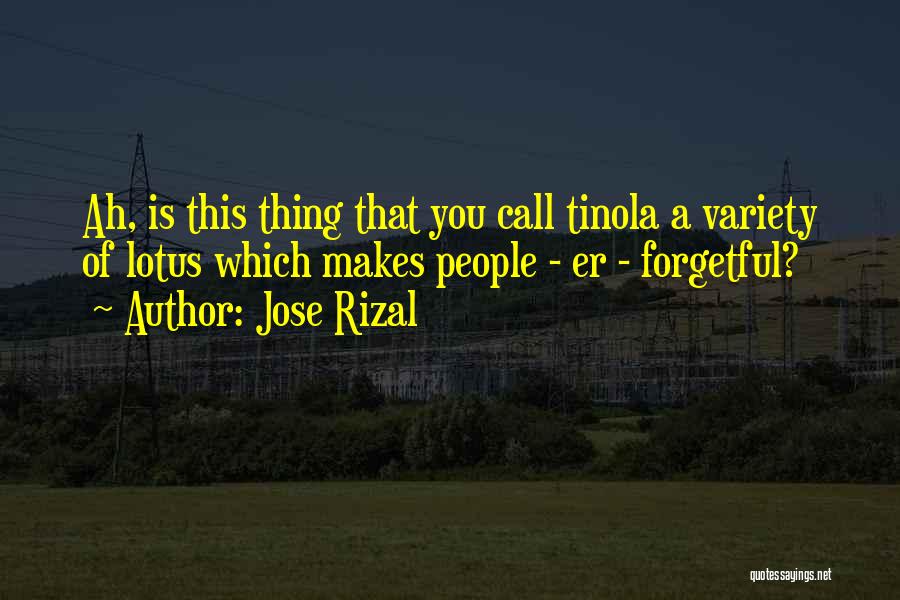 Jose Rizal Quotes: Ah, Is This Thing That You Call Tinola A Variety Of Lotus Which Makes People - Er - Forgetful?