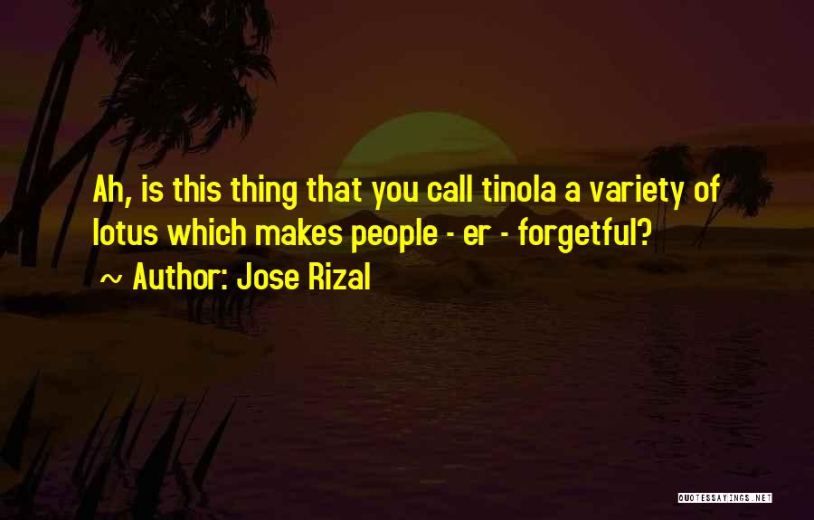 Jose Rizal Quotes: Ah, Is This Thing That You Call Tinola A Variety Of Lotus Which Makes People - Er - Forgetful?