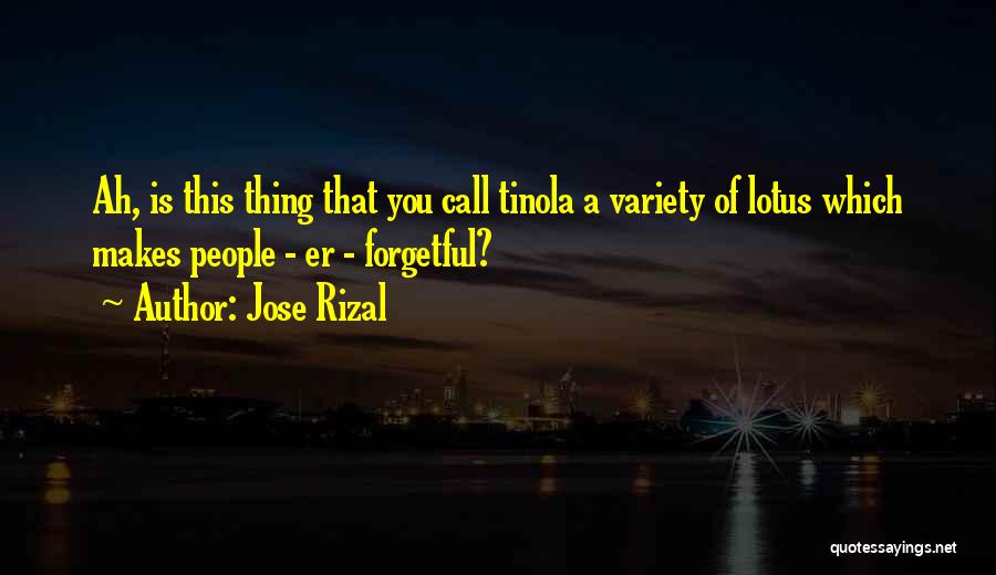 Jose Rizal Quotes: Ah, Is This Thing That You Call Tinola A Variety Of Lotus Which Makes People - Er - Forgetful?