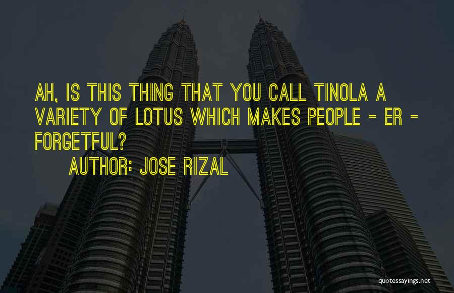 Jose Rizal Quotes: Ah, Is This Thing That You Call Tinola A Variety Of Lotus Which Makes People - Er - Forgetful?