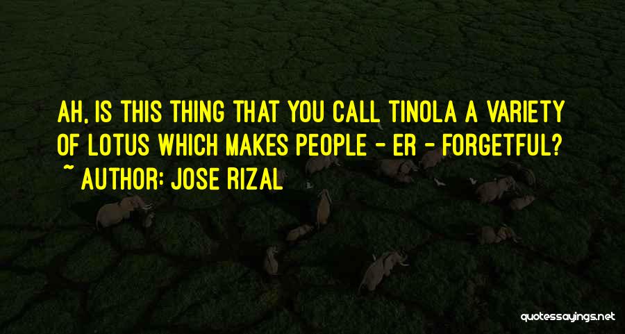 Jose Rizal Quotes: Ah, Is This Thing That You Call Tinola A Variety Of Lotus Which Makes People - Er - Forgetful?