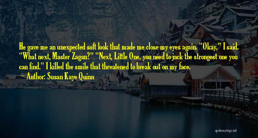 Susan Kaye Quinn Quotes: He Gave Me An Unexpected Soft Look That Made Me Close My Eyes Again. Okay, I Said. What Next, Master