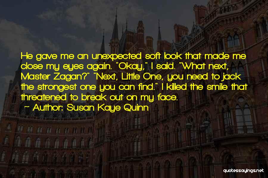 Susan Kaye Quinn Quotes: He Gave Me An Unexpected Soft Look That Made Me Close My Eyes Again. Okay, I Said. What Next, Master