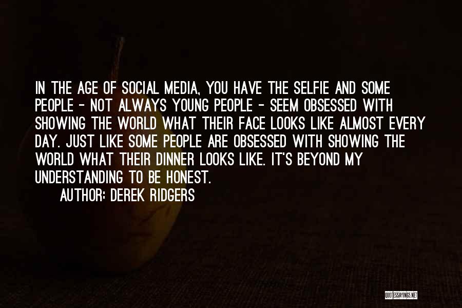 Derek Ridgers Quotes: In The Age Of Social Media, You Have The Selfie And Some People - Not Always Young People - Seem