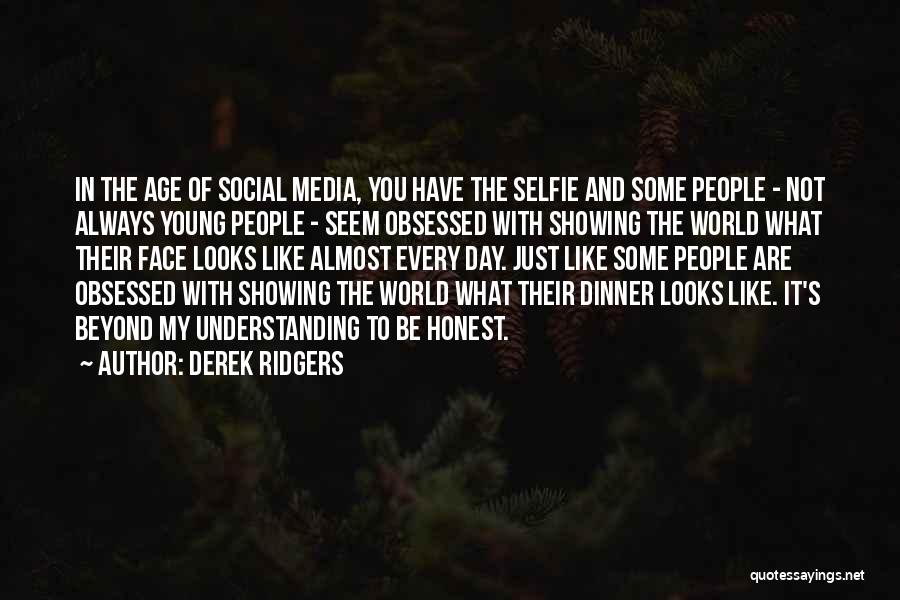 Derek Ridgers Quotes: In The Age Of Social Media, You Have The Selfie And Some People - Not Always Young People - Seem