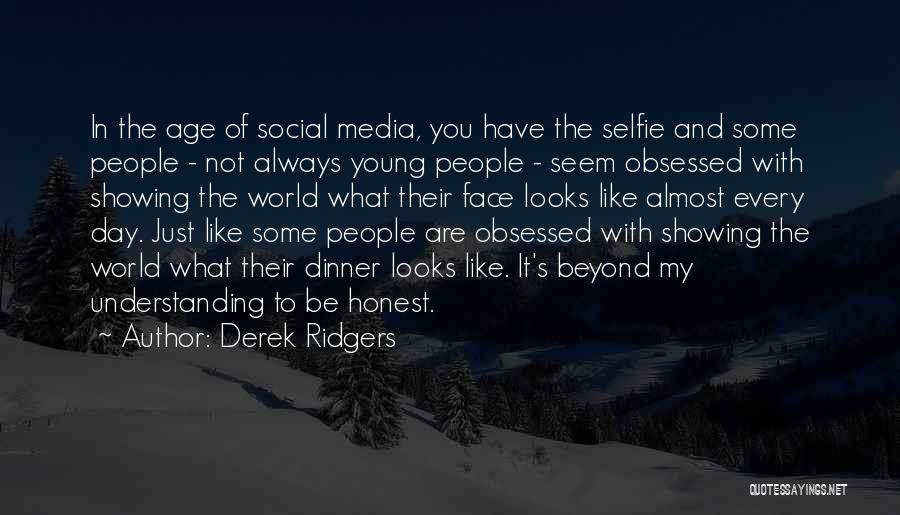 Derek Ridgers Quotes: In The Age Of Social Media, You Have The Selfie And Some People - Not Always Young People - Seem