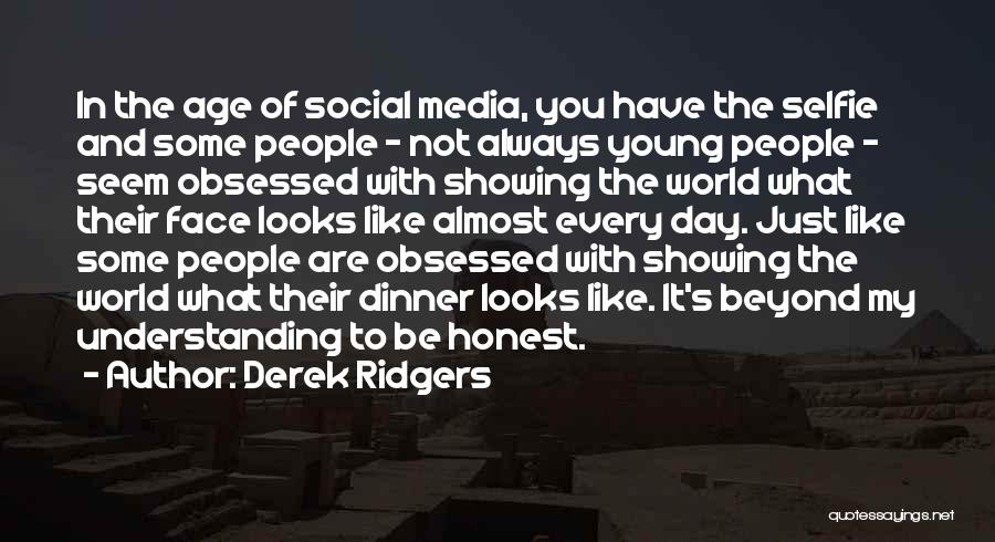 Derek Ridgers Quotes: In The Age Of Social Media, You Have The Selfie And Some People - Not Always Young People - Seem