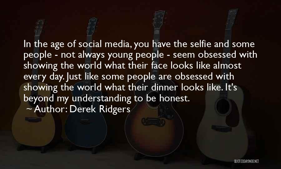 Derek Ridgers Quotes: In The Age Of Social Media, You Have The Selfie And Some People - Not Always Young People - Seem