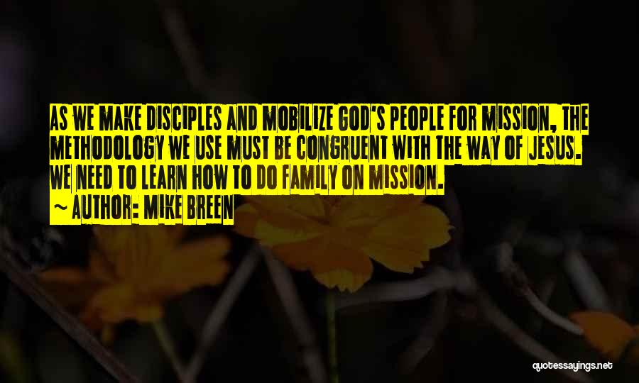 Mike Breen Quotes: As We Make Disciples And Mobilize God's People For Mission, The Methodology We Use Must Be Congruent With The Way