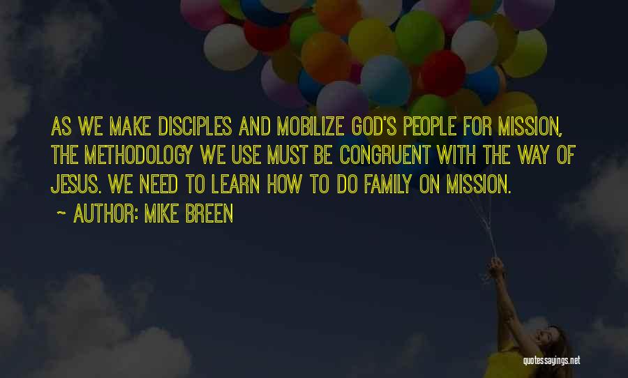 Mike Breen Quotes: As We Make Disciples And Mobilize God's People For Mission, The Methodology We Use Must Be Congruent With The Way