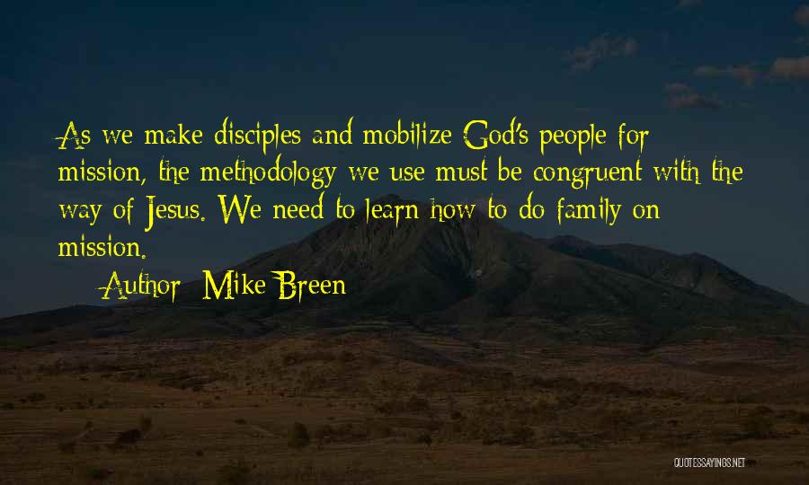 Mike Breen Quotes: As We Make Disciples And Mobilize God's People For Mission, The Methodology We Use Must Be Congruent With The Way