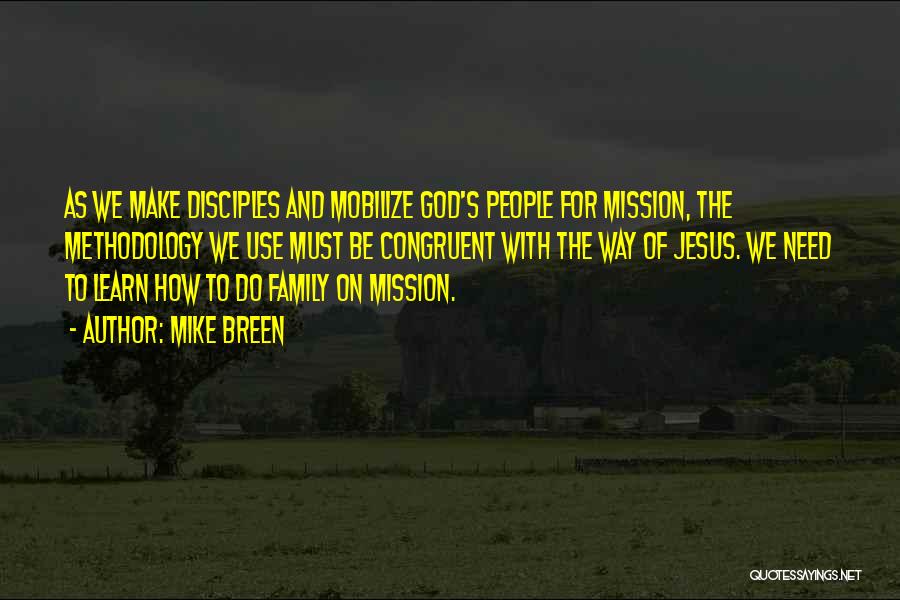 Mike Breen Quotes: As We Make Disciples And Mobilize God's People For Mission, The Methodology We Use Must Be Congruent With The Way