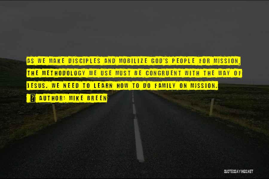 Mike Breen Quotes: As We Make Disciples And Mobilize God's People For Mission, The Methodology We Use Must Be Congruent With The Way