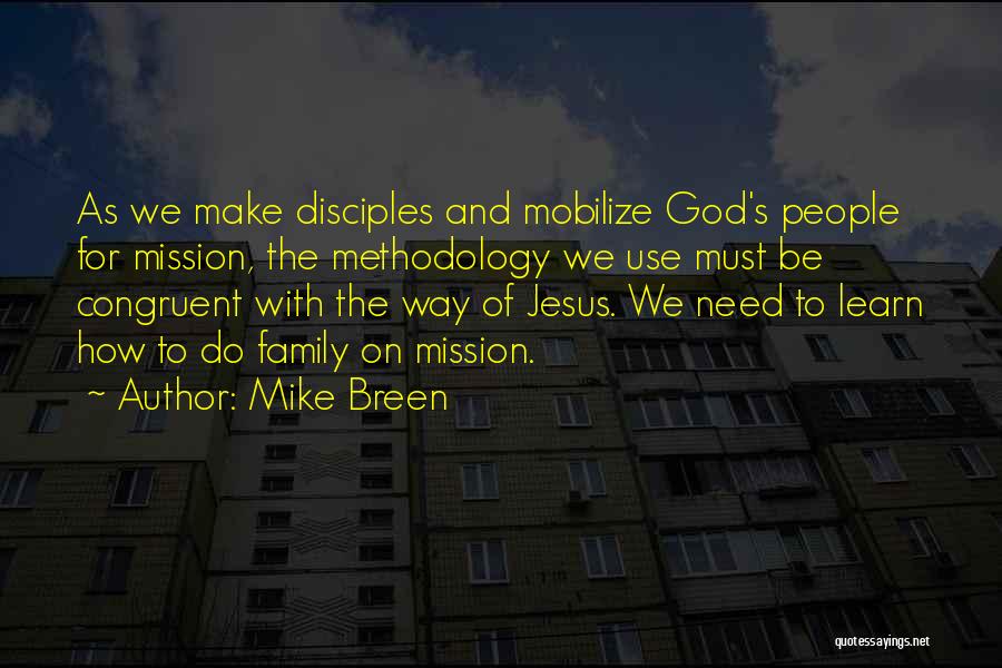 Mike Breen Quotes: As We Make Disciples And Mobilize God's People For Mission, The Methodology We Use Must Be Congruent With The Way