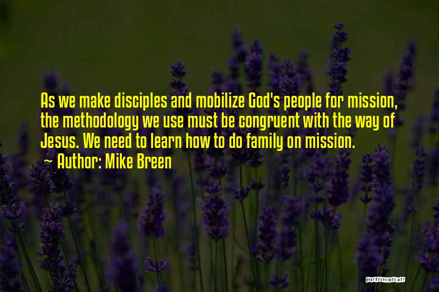 Mike Breen Quotes: As We Make Disciples And Mobilize God's People For Mission, The Methodology We Use Must Be Congruent With The Way