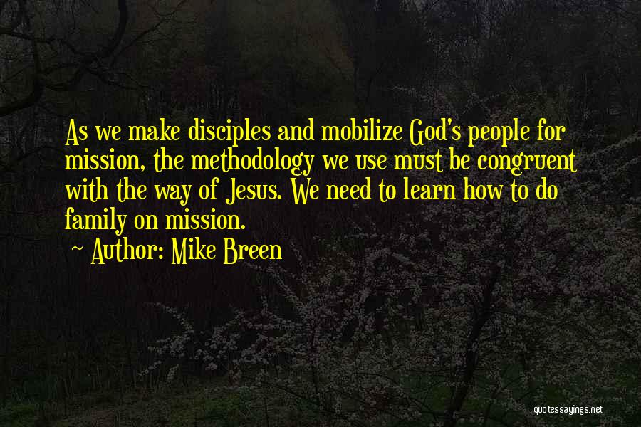 Mike Breen Quotes: As We Make Disciples And Mobilize God's People For Mission, The Methodology We Use Must Be Congruent With The Way