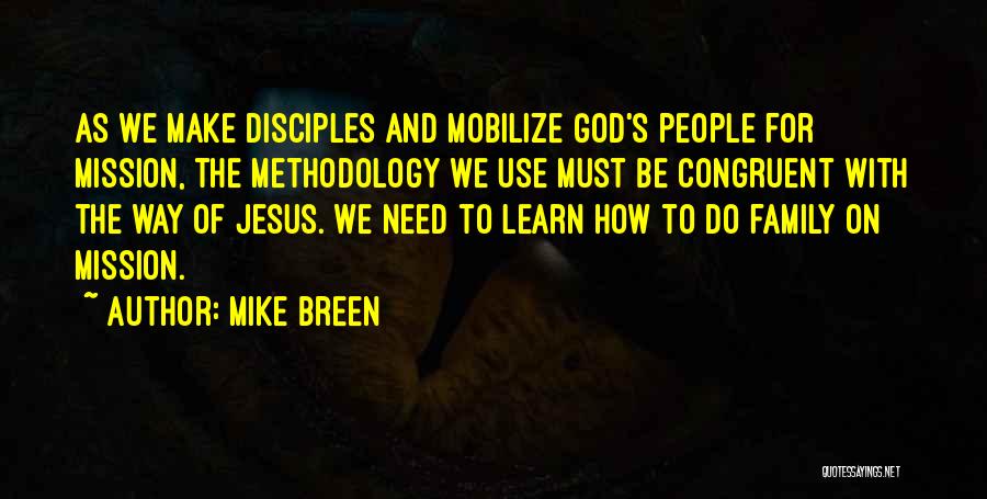 Mike Breen Quotes: As We Make Disciples And Mobilize God's People For Mission, The Methodology We Use Must Be Congruent With The Way