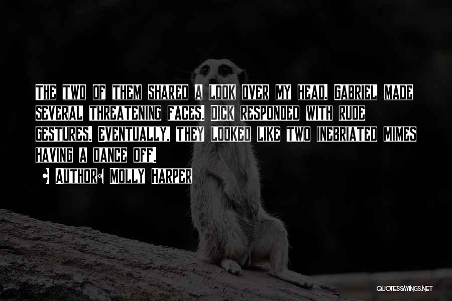 Molly Harper Quotes: The Two Of Them Shared A Look Over My Head. Gabriel Made Several Threatening Faces. Dick Responded With Rude Gestures.