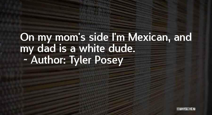 Tyler Posey Quotes: On My Mom's Side I'm Mexican, And My Dad Is A White Dude.