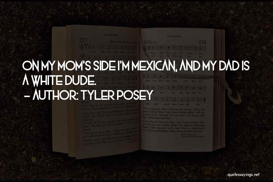 Tyler Posey Quotes: On My Mom's Side I'm Mexican, And My Dad Is A White Dude.