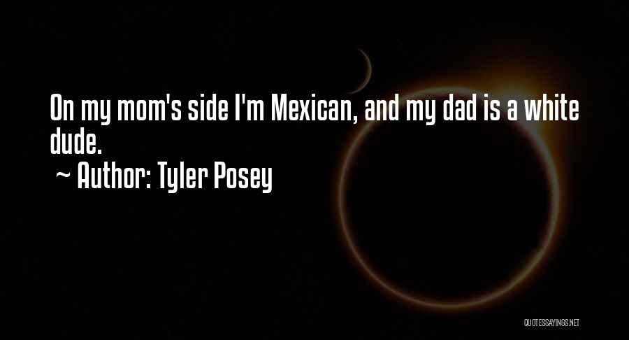 Tyler Posey Quotes: On My Mom's Side I'm Mexican, And My Dad Is A White Dude.