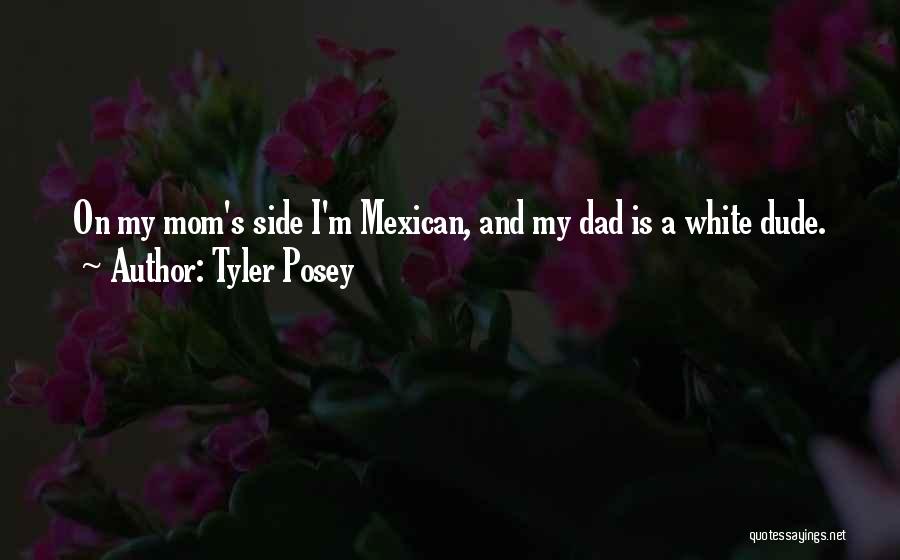 Tyler Posey Quotes: On My Mom's Side I'm Mexican, And My Dad Is A White Dude.