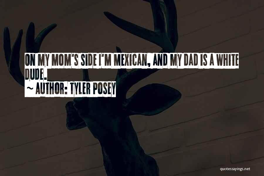 Tyler Posey Quotes: On My Mom's Side I'm Mexican, And My Dad Is A White Dude.