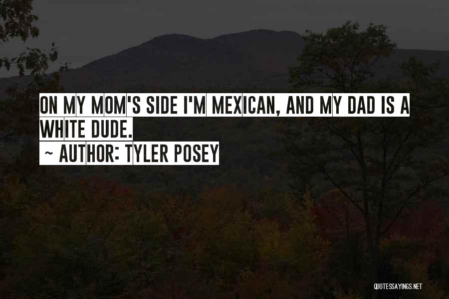 Tyler Posey Quotes: On My Mom's Side I'm Mexican, And My Dad Is A White Dude.