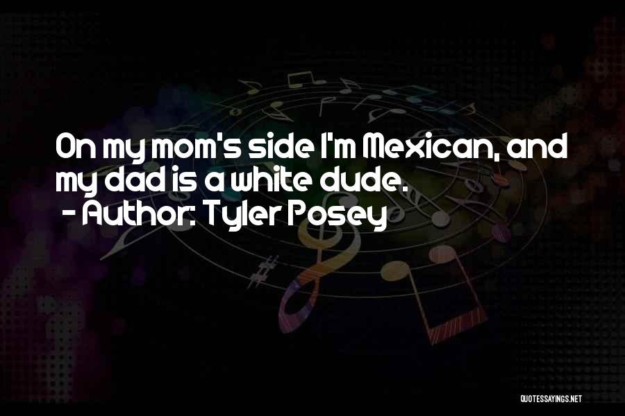 Tyler Posey Quotes: On My Mom's Side I'm Mexican, And My Dad Is A White Dude.