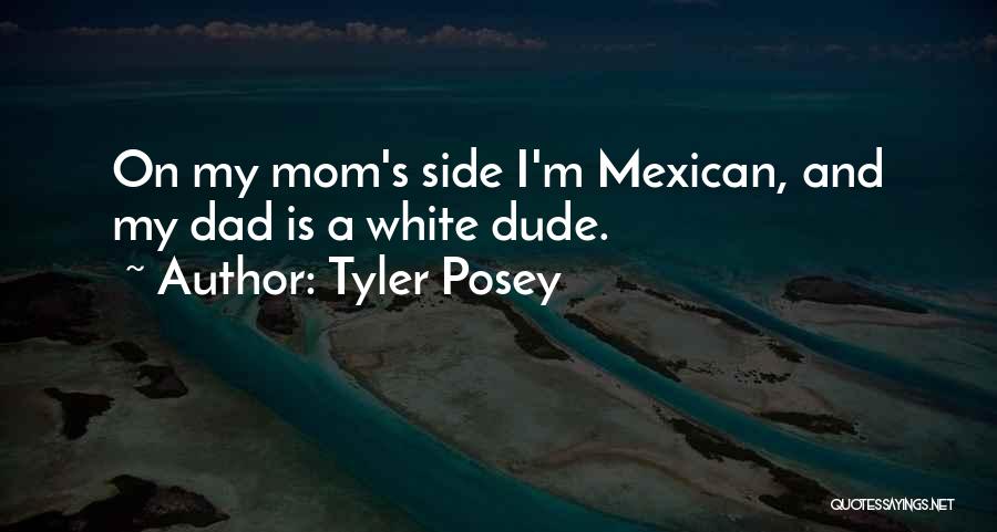 Tyler Posey Quotes: On My Mom's Side I'm Mexican, And My Dad Is A White Dude.