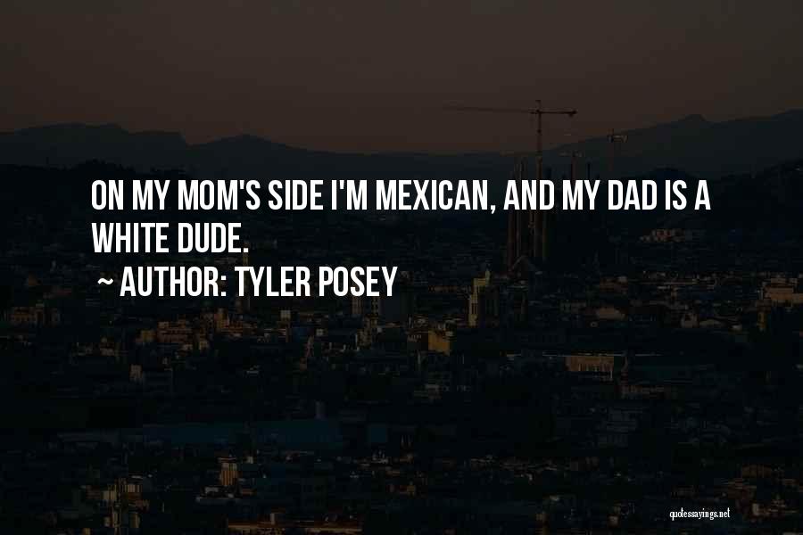 Tyler Posey Quotes: On My Mom's Side I'm Mexican, And My Dad Is A White Dude.