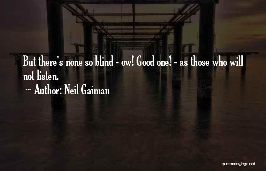 Neil Gaiman Quotes: But There's None So Blind - Ow! Good One! - As Those Who Will Not Listen.